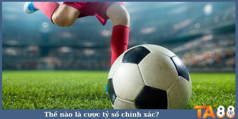 Thế nào là cược tỷ số chính xác?