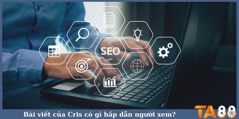 Bài viết của Cris có gì hấp dẫn người xem?