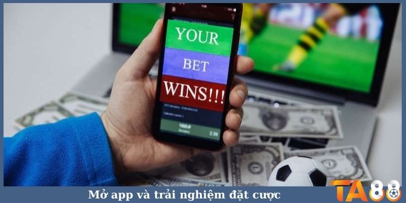 Mở app và trải nghiệm đặt cược